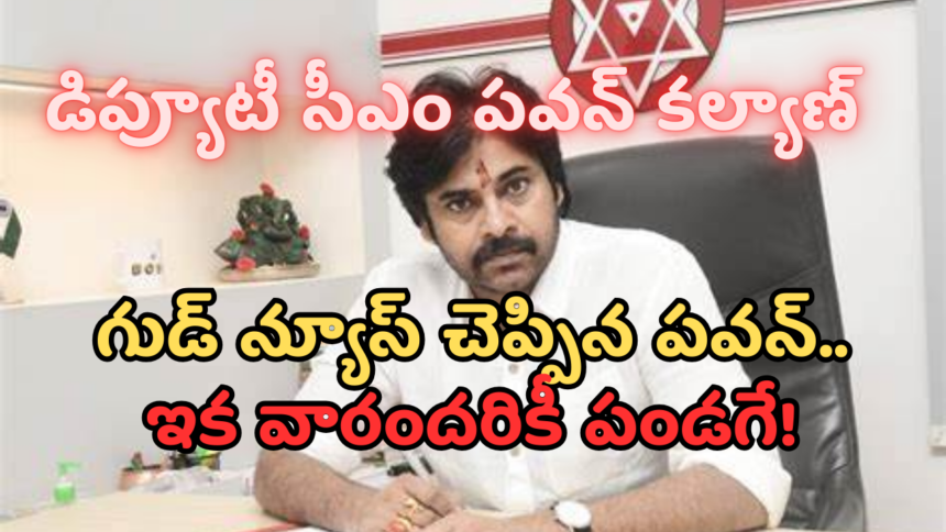 గుడ్ న్యూస్ చెప్పిన డిప్యూటీ సీఎం పవన్.. వారందరికీ ఇక పండగే!